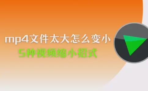 mp4文件太大怎么变小？分享5种视频缩小招式，有效压缩
