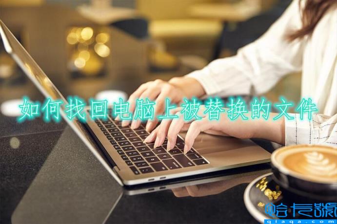 电脑文件替换后怎么找回原文件(教你两种技巧助你轻松还原)