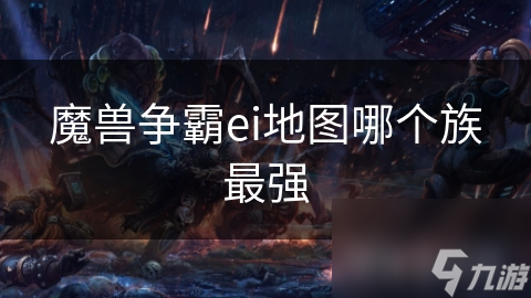 魔兽争霸ei地图哪个族最强