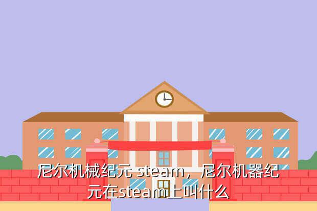 尼尔机械纪元 steam,尼尔机器纪元在steam上叫什么