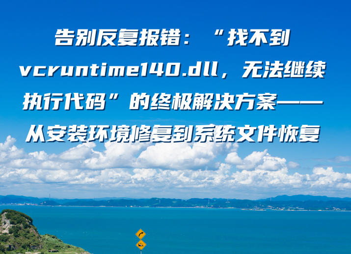 告别反复报错：“找不到vcruntime140.dll,无法继续执行代码” 的终极解决方案 —— 从安装环境修复到系统文件恢复