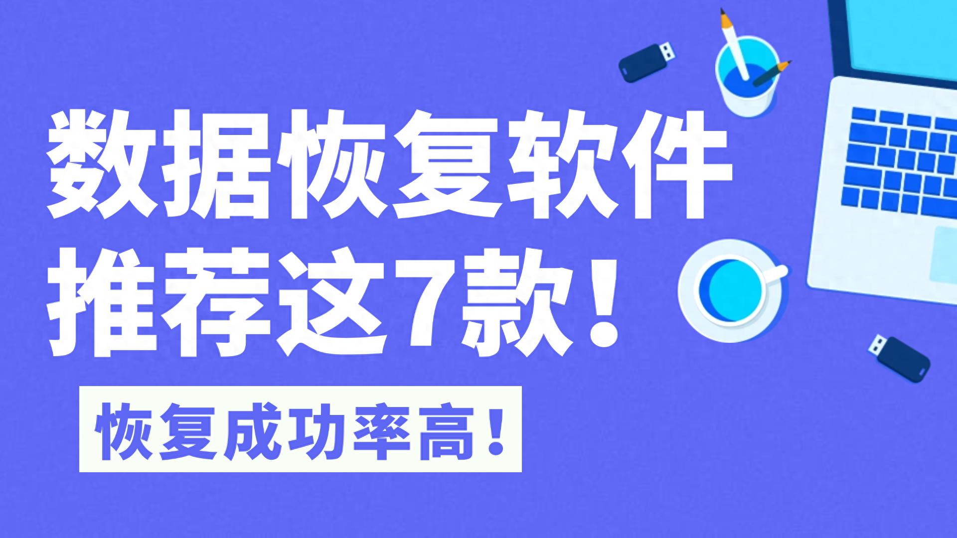 好用的7款恢复数据软件汇总，一人拿捏数据恢复！