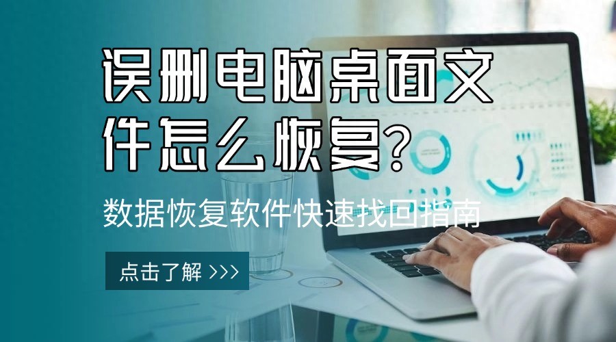 误删电脑桌面文件怎么恢复？数据恢复软件快速找回指南