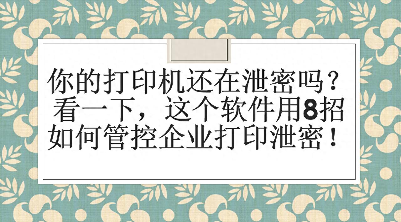 你的打印机还在泄密吗？这个软件用8招如何管控企业打印泄密！