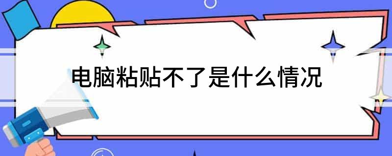电脑粘贴不了是什么情况