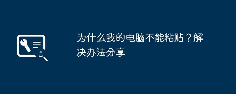 为什么我的电脑不能粘贴？解决办法分享