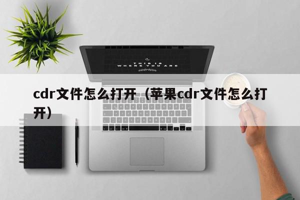 cdr文件怎么打开（苹果cdr文件怎么打开）