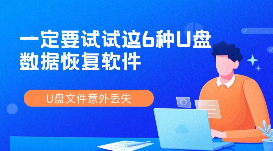 U盘文件意外丢失，一定要试试这6种U盘数据恢复软件