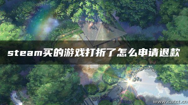 steam买的游戏打折了怎么申请退款