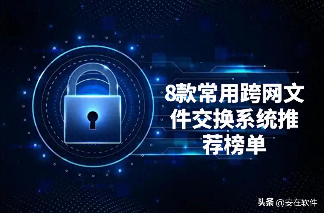 8款常用跨网文件交换系统推荐榜单 | 最新跨网文件交换系统必备