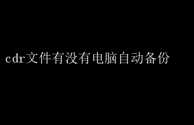 CDR文件是否支持电脑自动备份？