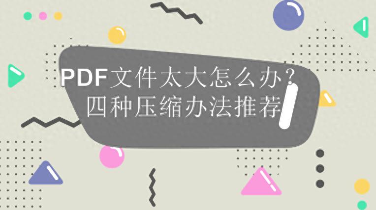 PDF文件太大怎么办？四种压缩方法推荐
