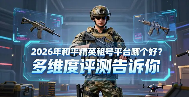 2026年和平精英租号平台哪个好?多维度评测告诉你