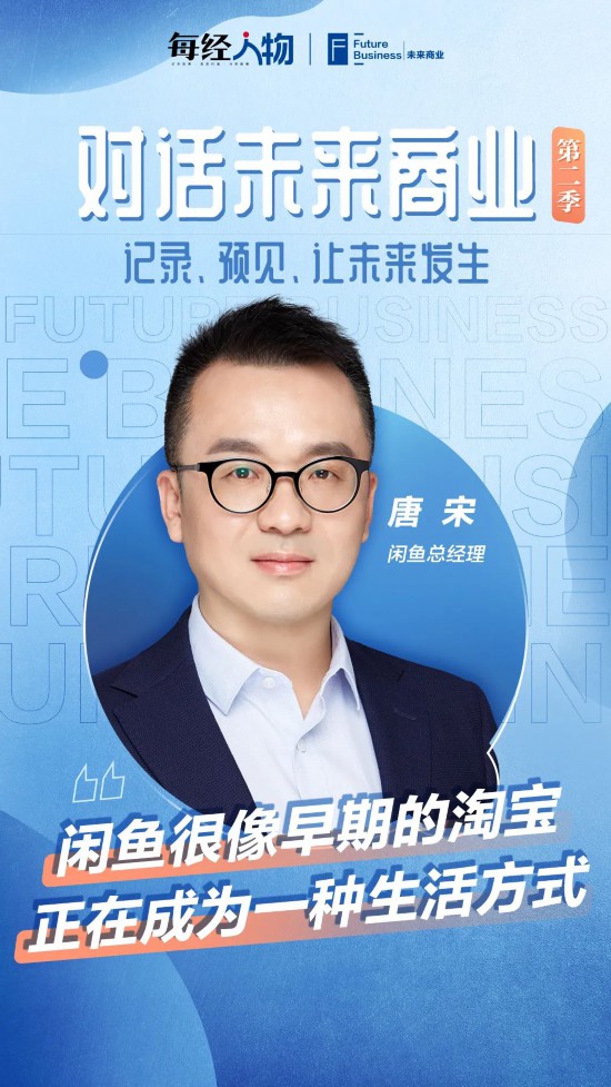 对话未来商业｜闲鱼唐宋：闲鱼很像早期的淘宝 闲置交易正在成为一种生活方式