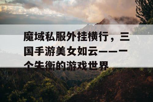魔域私服外挂横行，三国手游美女如云——一个失衡的游戏世界