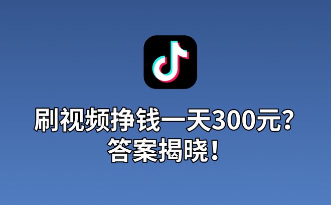 刷抖音一天赚四五百块？刷视频挣钱一天300元？真相大揭秘！