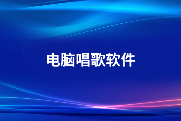 电脑唱歌软件有哪些？  电脑唱歌软件集合