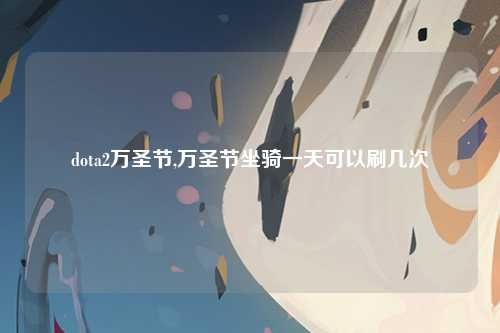 dota2万圣节,万圣节坐骑一天可以刷几次