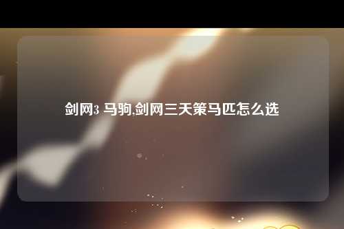 剑网3 马驹,剑网三天策马匹怎么选