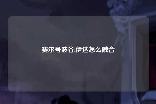 赛尔号波谷,伊达怎么融合