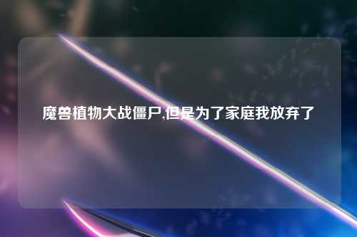 魔兽植物大战僵尸,但是为了家庭我放弃了