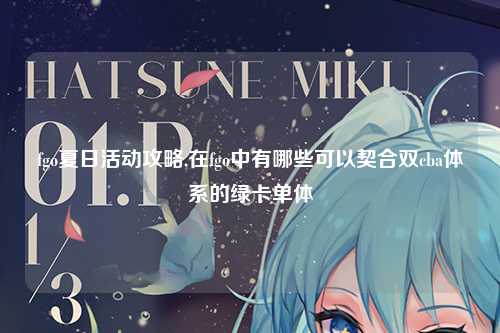 fgo夏日活动攻略,在fgo中有哪些可以契合双cba体系的绿卡单体