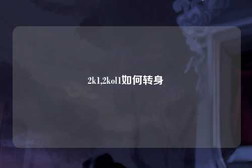 2k1,2kol1如何转身