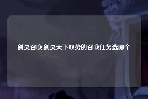 剑灵召唤,剑灵天下双势的召唤任务选哪个