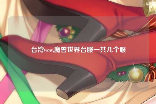 台湾wow,魔兽世界台服一共几个服