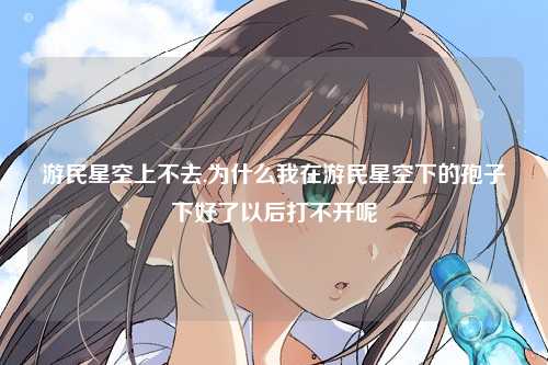 游民星空上不去,为什么我在游民星空下的孢子下好了以后打不开呢
