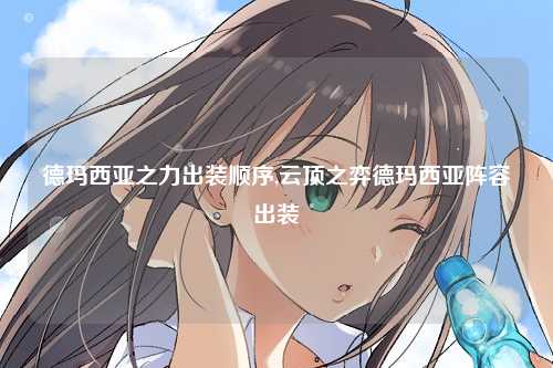 德玛西亚之力出装顺序,云顶之弈德玛西亚阵容出装