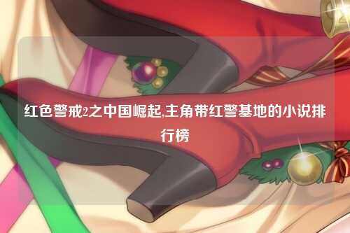 红色警戒2之中国崛起,主角带红警基地的小说排行榜