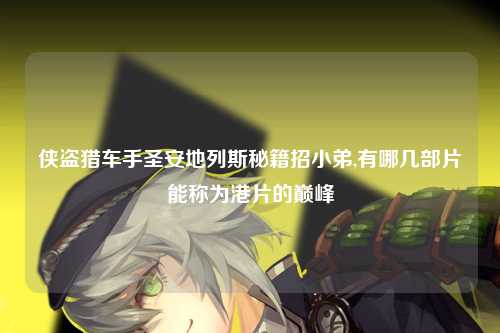侠盗猎车手圣安地列斯秘籍招小弟,有哪几部片能称为港片的巅峰
