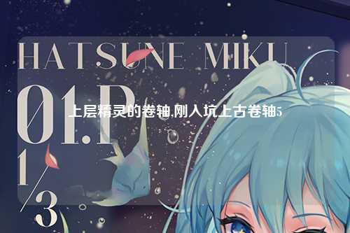 上层精灵的卷轴,刚入坑上古卷轴5