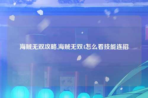 海贼无双攻略,海贼无双4怎么看技能连招