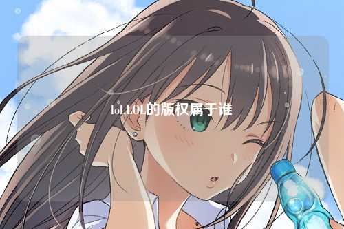 lol,LOL的版权属于谁
