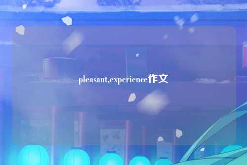 pleasant,experience作文