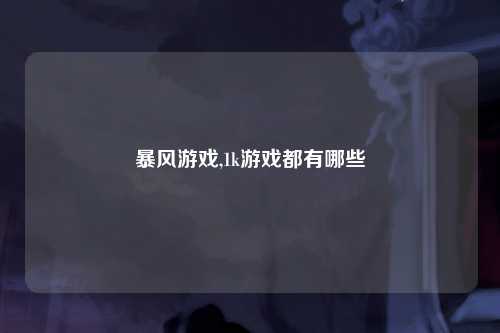 暴风游戏,1k游戏都有哪些