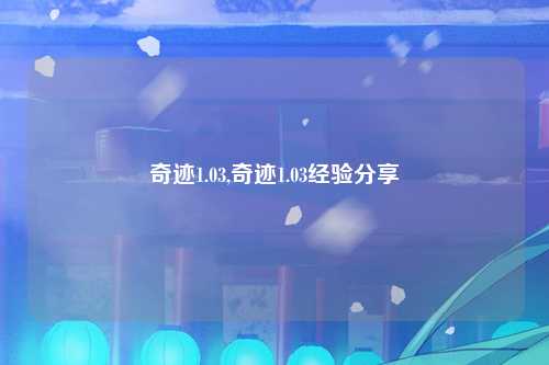 奇迹1.03,奇迹1.03经验分享