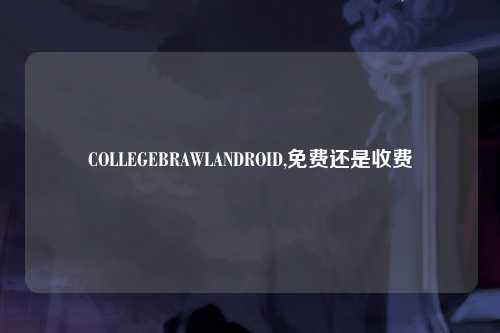 COLLEGEBRAWLANDROID,免费还是收费