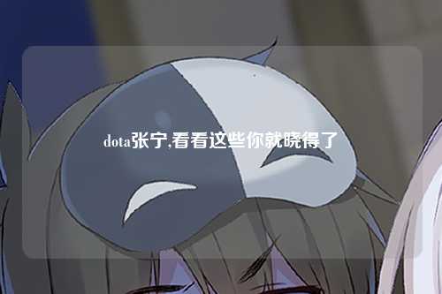 dota张宁,看看这些你就晓得了