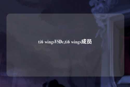 ti6 wingsVSDc,ti6 wings成员