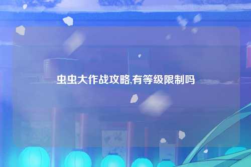 虫虫大作战攻略,有等级限制吗