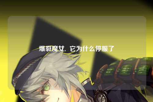 爆裂魔女,  它为什么停服了
