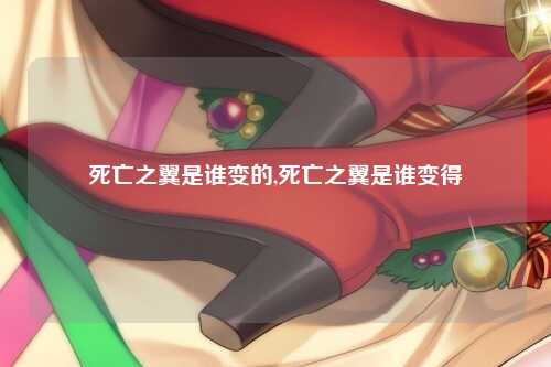 死亡之翼是谁变的,死亡之翼是谁变得
