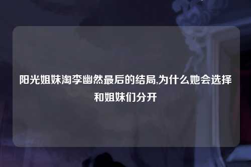 阳光姐妹淘李幽然最后的结局,为什么她会选择和姐妹们分开