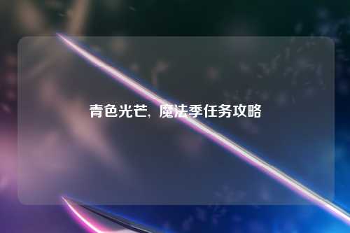 青色光芒,  魔法季任务攻略