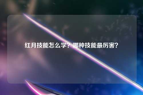 红月技能怎么学？哪种技能最厉害？