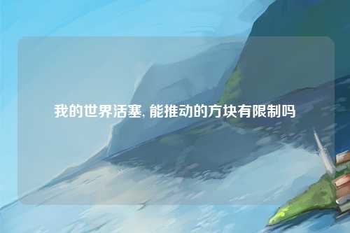 我的世界活塞, 能推动的方块有限制吗