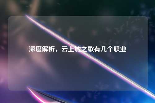 深度解析，云上城之歌有几个职业
